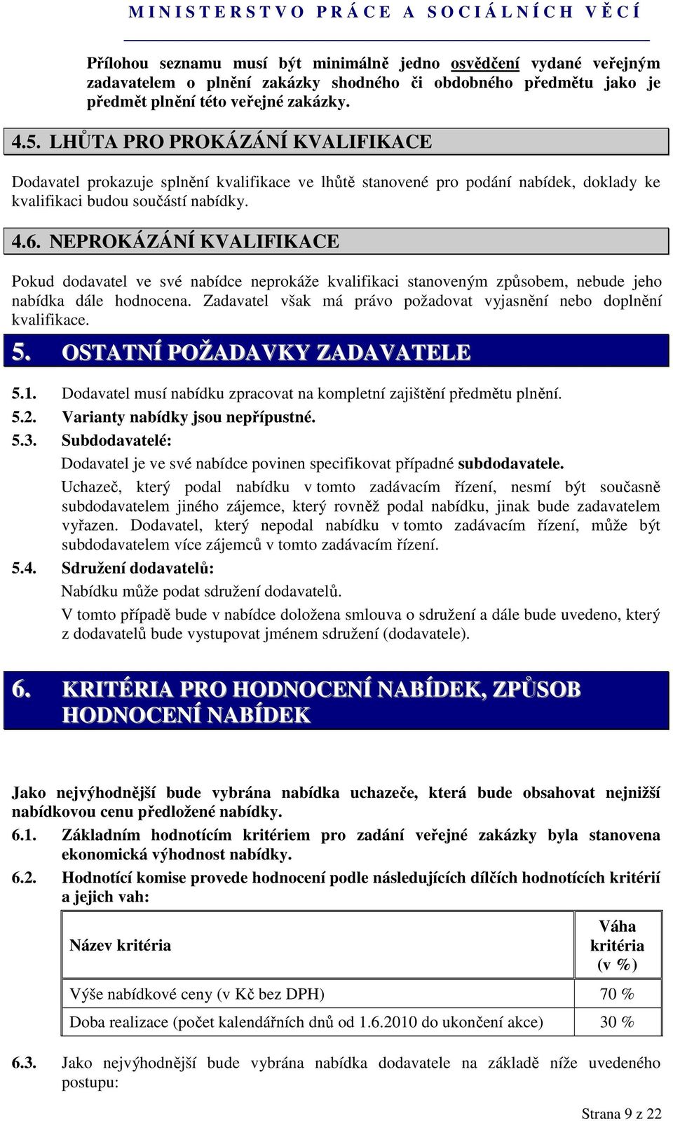 NEPROKÁZÁNÍ KVALIFIKACE Pokud dodavatel ve své nabídce neprokáže kvalifikaci stanoveným způsobem, nebude jeho nabídka dále hodnocena.