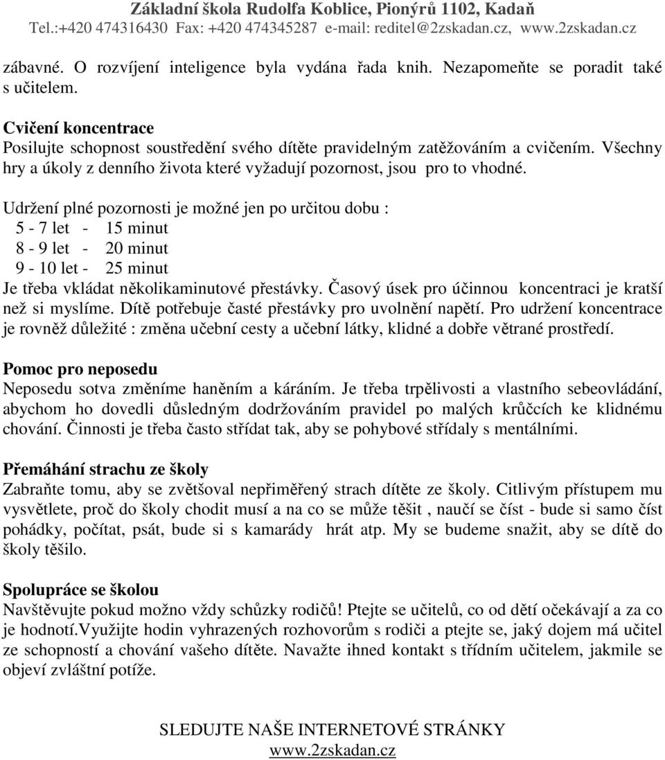 Udržení plné pozornosti je možné jen po určitou dobu : 5-7 let - 15 minut 8-9 let - 20 minut 9-10 let - 25 minut Je třeba vkládat několikaminutové přestávky.