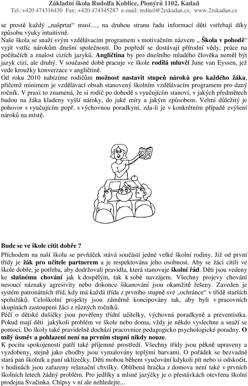 Do popředí se dostávají přírodní vědy, práce na počítačích a znalost cizích jazyků. Angličtina by pro dnešního mladého člověka neměl být jazyk cizí, ale druhý.