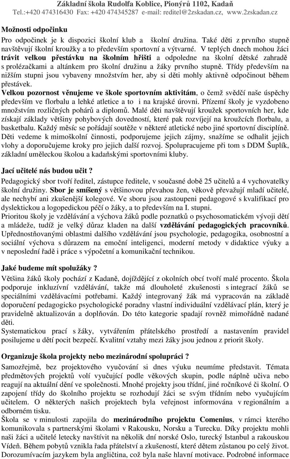 Třídy především na nižším stupni jsou vybaveny množstvím her, aby si děti mohly aktivně odpočinout během přestávek.