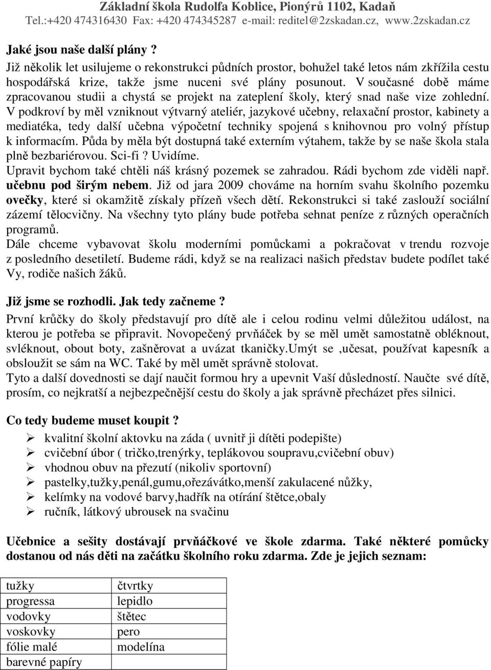 V podkroví by měl vzniknout výtvarný ateliér, jazykové učebny, relaxační prostor, kabinety a mediatéka, tedy další učebna výpočetní techniky spojená s knihovnou pro volný přístup k informacím.