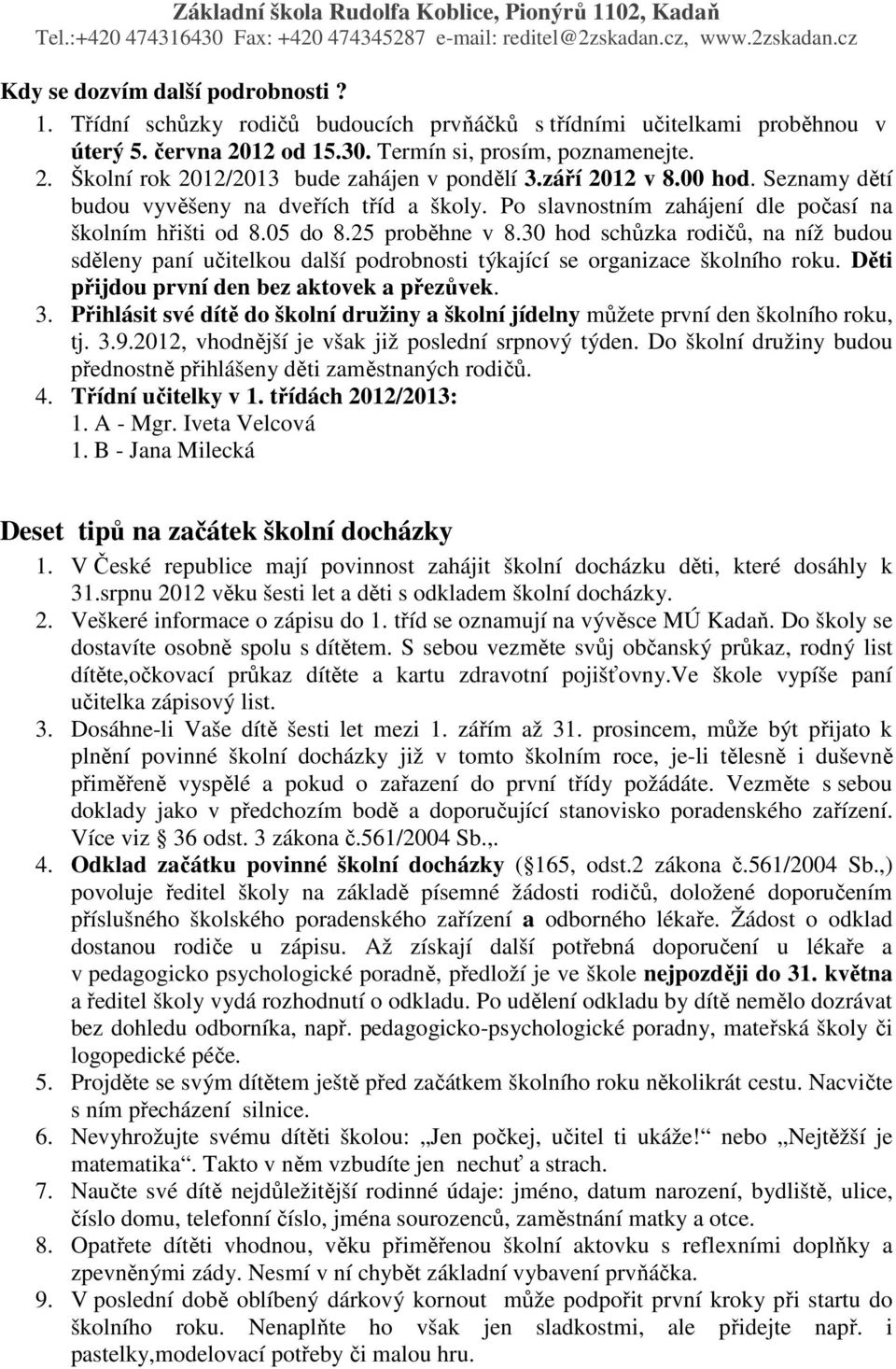 30 hod schůzka rodičů, na níž budou sděleny paní učitelkou další podrobnosti týkající se organizace školního roku. Děti přijdou první den bez aktovek a přezůvek. 3.