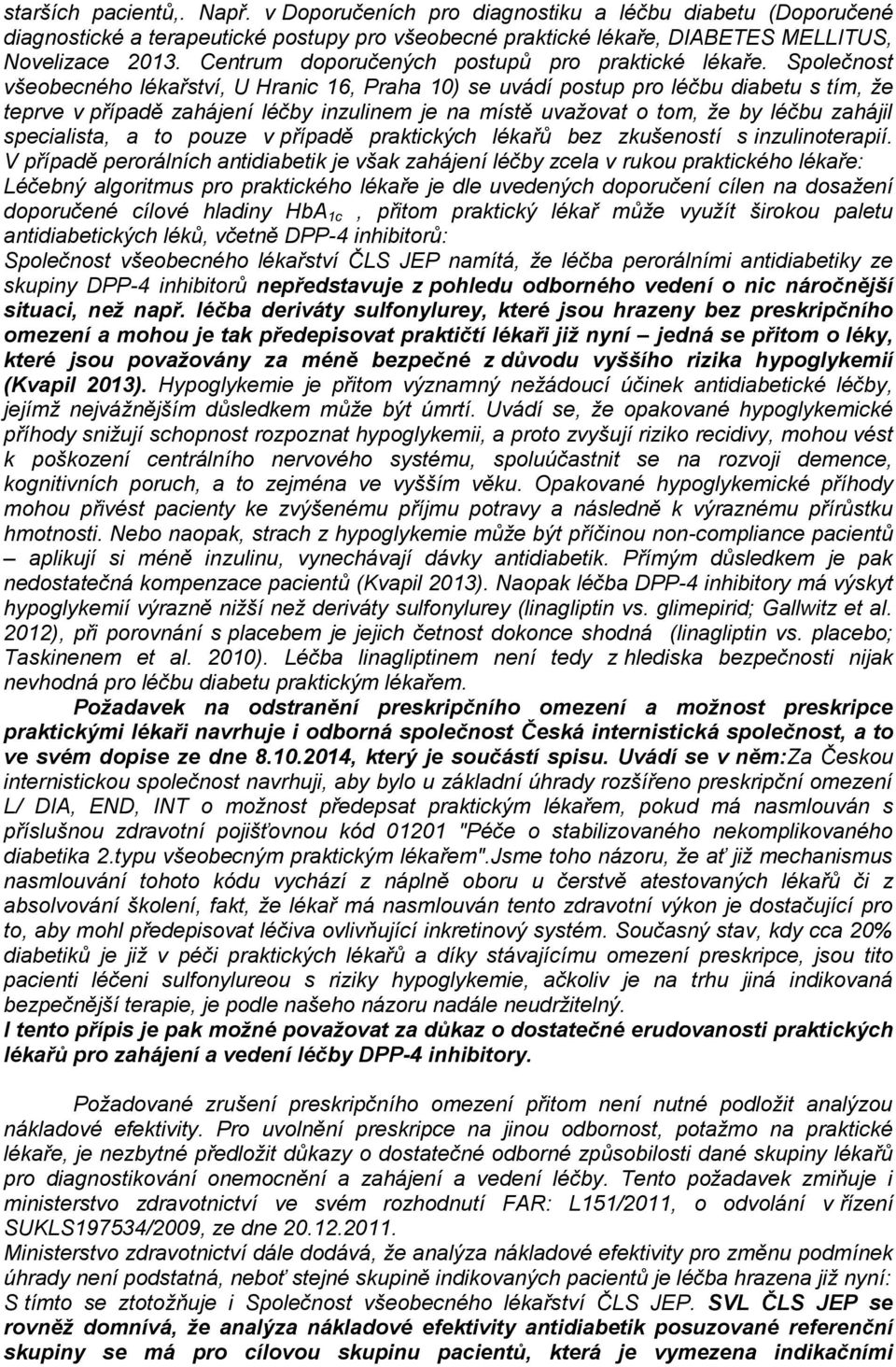 Společnost všeobecného lékařství, U Hranic 16, Praha 10) se uvádí postup pro léčbu diabetu s tím, že teprve v případě zahájení léčby inzulinem je na místě uvažovat o tom, že by léčbu zahájil