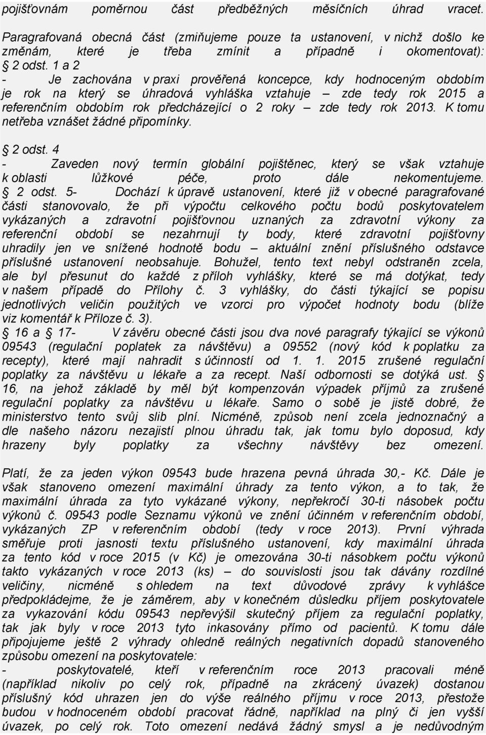 1 a 2 - Je zachována v praxi prověřená koncepce, kdy hodnoceným obdobím je rok na který se úhradová vyhláška vztahuje zde tedy rok 2015 a referenčním obdobím rok předcházející o 2 roky zde tedy rok