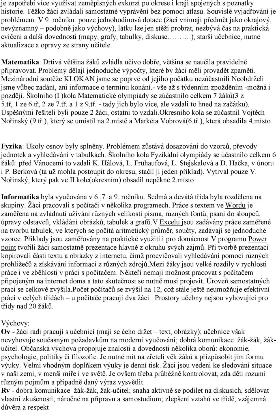 grafy, tabulky, diskuse.), starší učebnice, nutné aktualizace a opravy ze strany učitele. Matematika: Drtivá většina žáků zvládla učivo dobře, většina se naučila pravidelně připravovat.