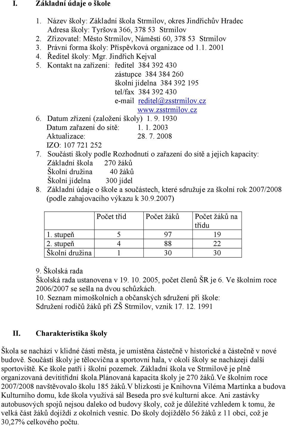 Kontakt na zařízení: ředitel 384 392 430 zástupce 384 384 260 školní jídelna 384 392 195 tel/fax 384 392 430 e-mail reditel@zsstrmilov.cz www.zsstrmilov.cz 6. Datum zřízení (založení školy) 1. 9.