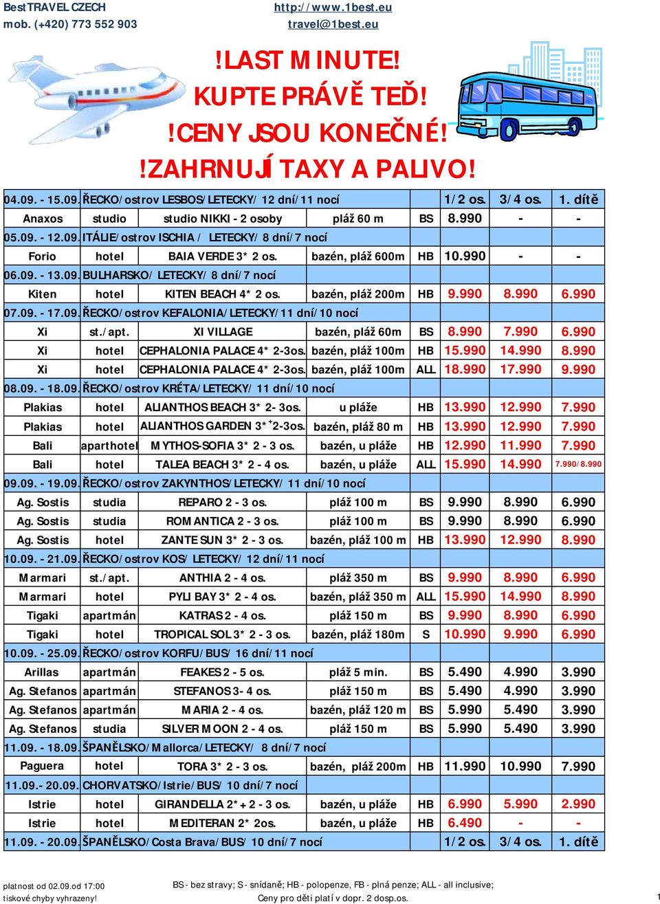 bazén, pláž 200m HB 9.990 8.990 6.990 07.09. - 17.09.ŘECKO/ostrov KEFALONIA/LETECKY/11 dní/10 nocí Xi st./apt. XI VILLAGE bazén, pláž 60m BS 8.990 7.990 6.990 Xi hotel CEPHALONIA PALACE 4* 2-3os.