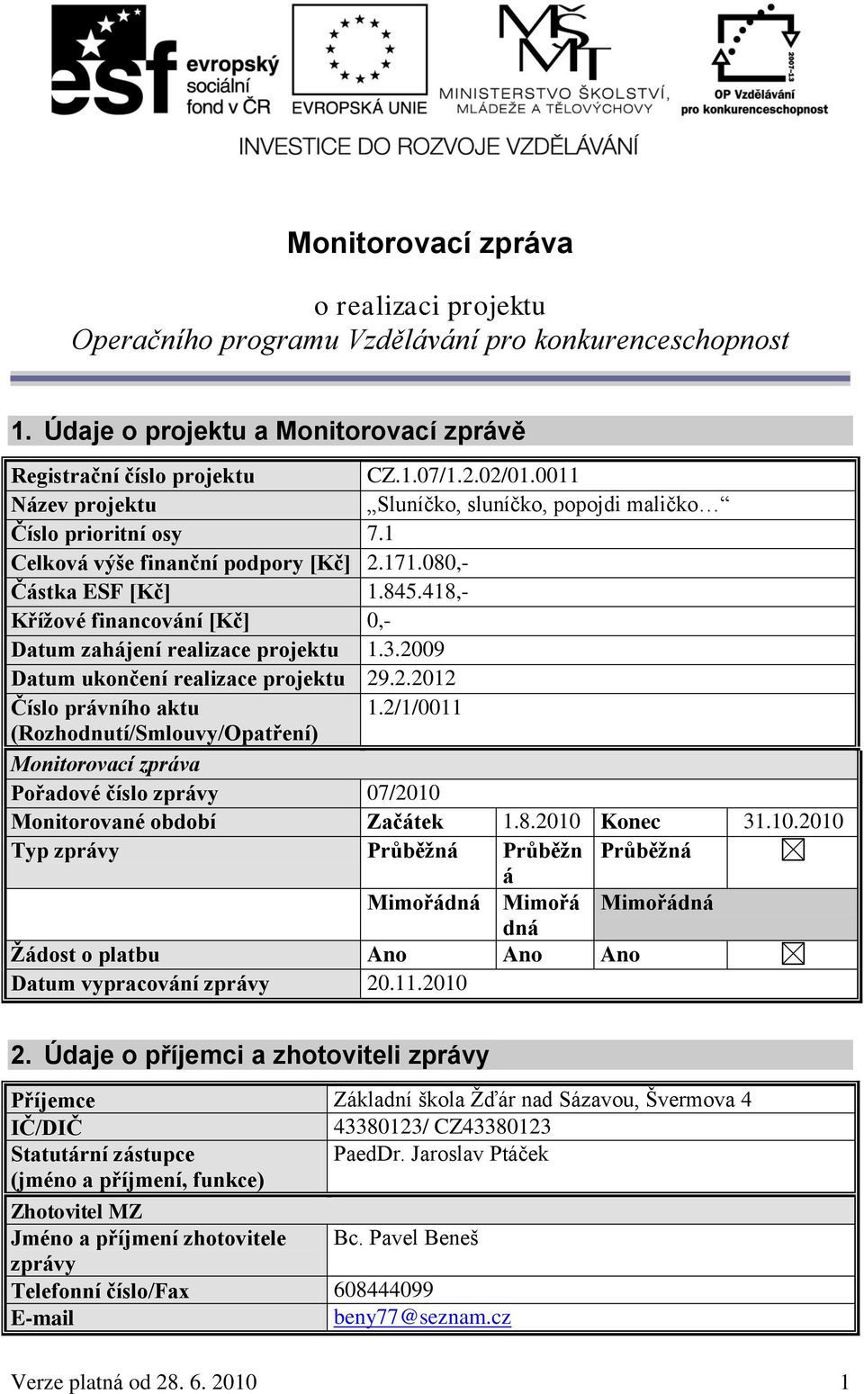 418,- Křížové financování [Kč] 0,- Datum zahájení realizace projektu 1.3.2009 Datum ukončení realizace projektu 29.2.2012 Číslo právního aktu 1.