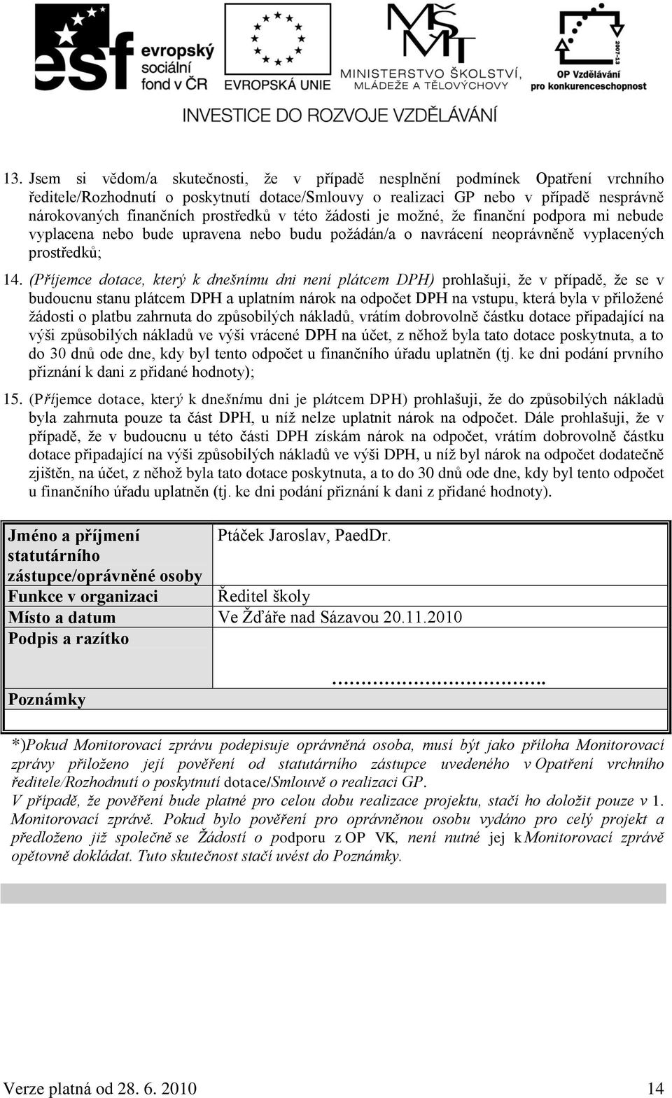 (Příjemce dotace, který k dnešnímu dni není plátcem DPH) prohlašuji, ţe v případě, ţe se v budoucnu stanu plátcem DPH a uplatním nárok na odpočet DPH na vstupu, která byla v přiloţené ţádosti o