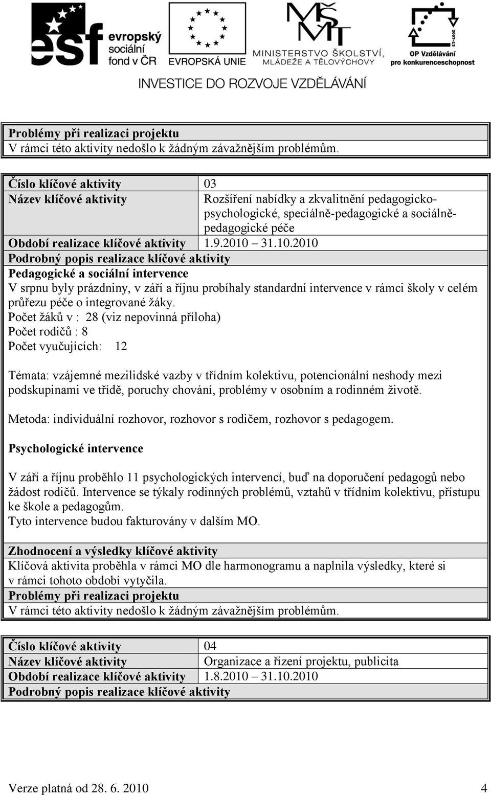 2010 31.10.2010 Podrobný popis realizace klíčové aktivity Pedagogické a sociální intervence V srpnu byly prázdniny, v září a říjnu probíhaly standardní intervence v rámci školy v celém průřezu péče o