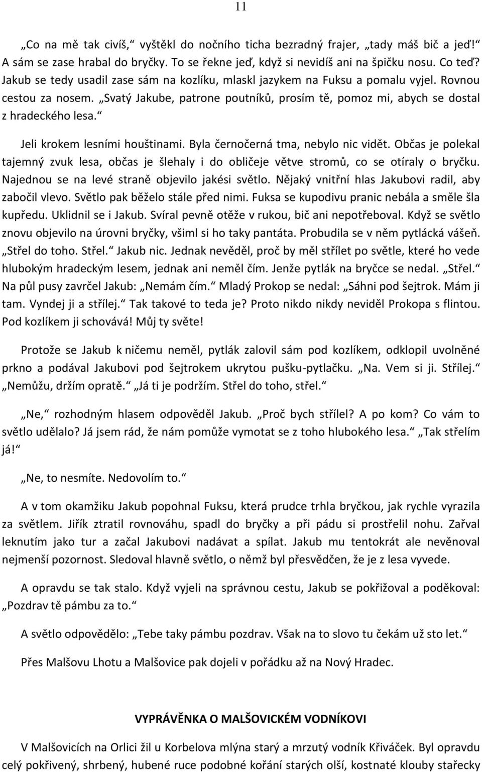 Jeli krokem lesními houštinami. Byla černočerná tma, nebylo nic vidět. Občas je polekal tajemný zvuk lesa, občas je šlehaly i do obličeje větve stromů, co se otíraly o bryčku.