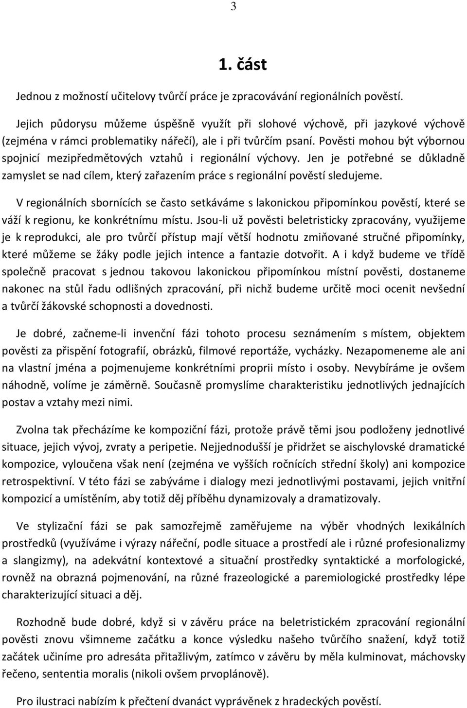 Pověsti mohou být výbornou spojnicí mezipředmětových vztahů i regionální výchovy. Jen je potřebné se důkladně zamyslet se nad cílem, který zařazením práce s regionální pověstí sledujeme.