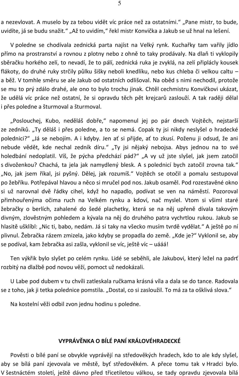 Na dlaň ti vyklopily sběračku horkého zelí, to nevadí, že to pálí, zednická ruka je zvyklá, na zelí připlácly kousek flákoty, do druhé ruky strčily půlku šišky neboli knedlíku, nebo kus chleba či