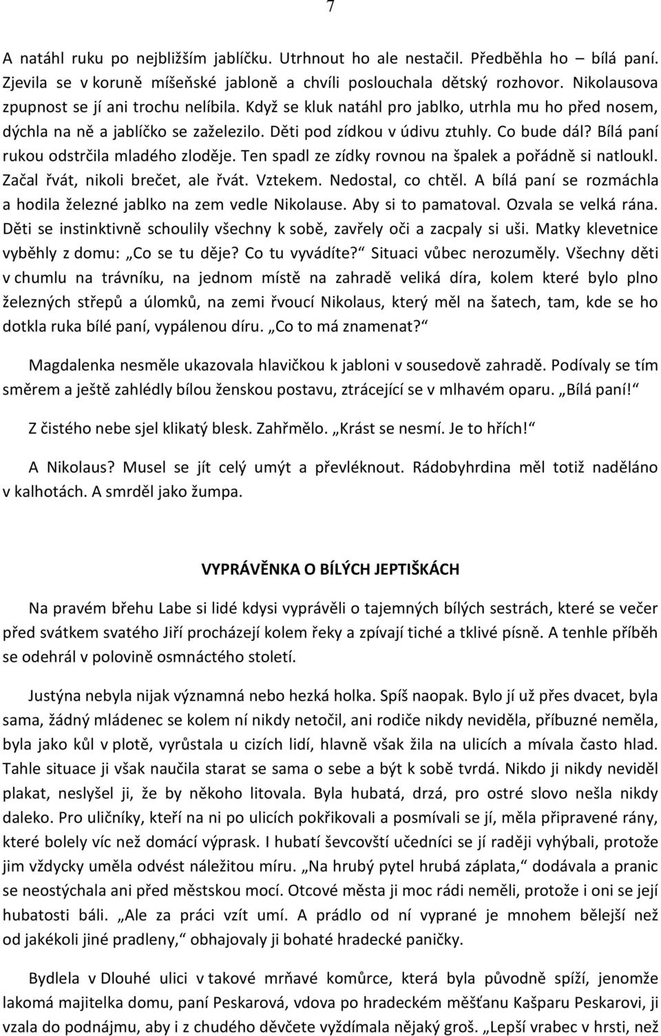 Bílá paní rukou odstrčila mladého zloděje. Ten spadl ze zídky rovnou na špalek a pořádně si natloukl. Začal řvát, nikoli brečet, ale řvát. Vztekem. Nedostal, co chtěl.