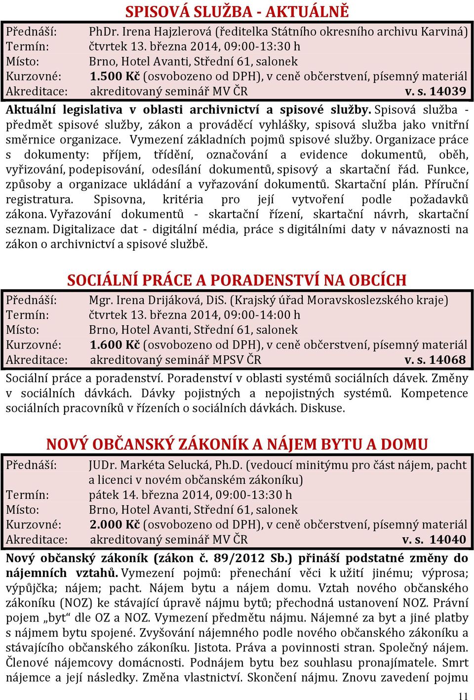 Spisová služba - předmět spisové služby, zákon a prováděcí vyhlášky, spisová služba jako vnitřní směrnice organizace. Vymezení základních pojmů spisové služby.