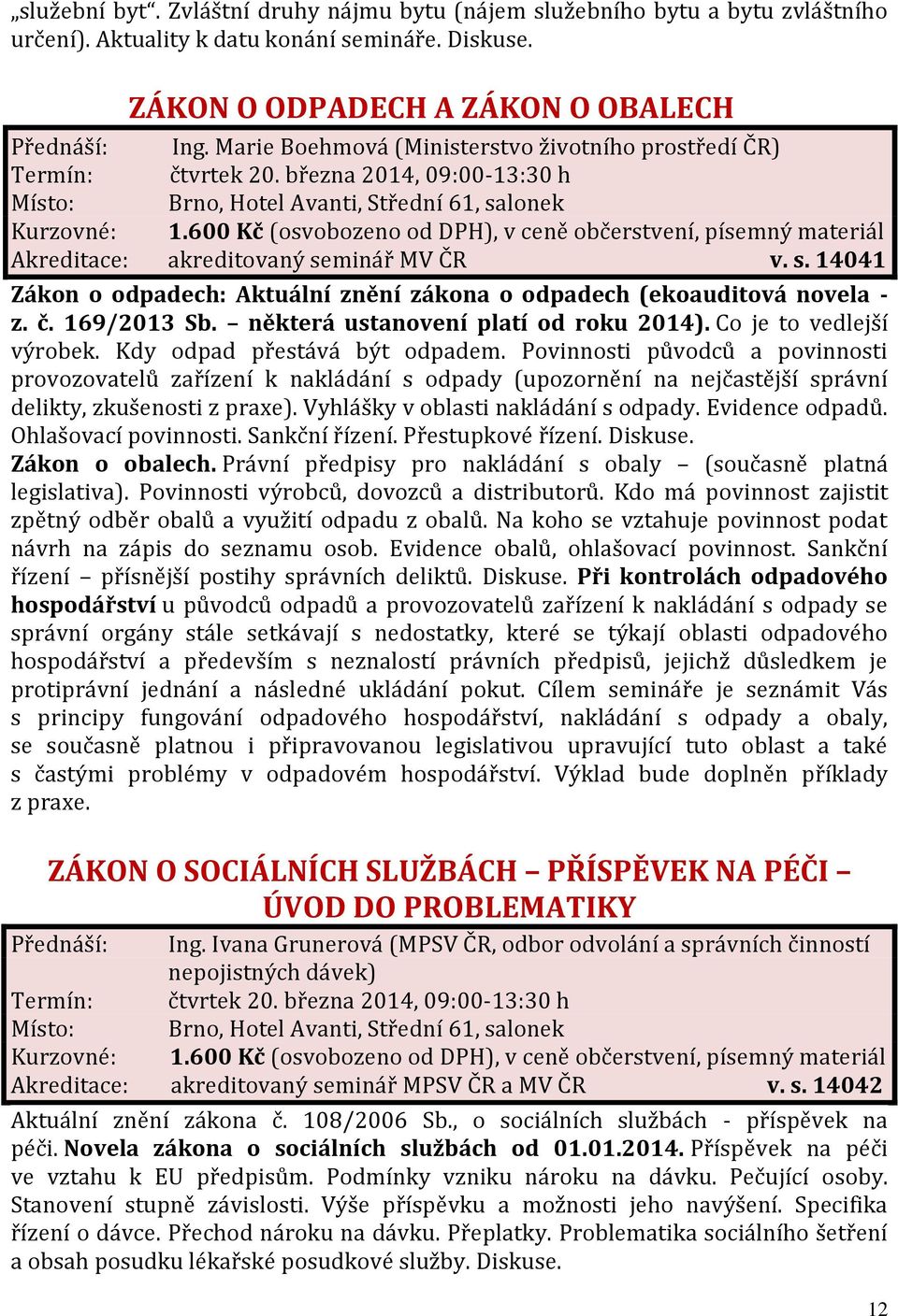 minář MV ČR v. s. 14041 Zákon o odpadech: Aktuální znění zákona o odpadech (ekoauditová novela - z. č. 169/2013 Sb. některá ustanovení platí od roku 2014). Co je to vedlejší výrobek.