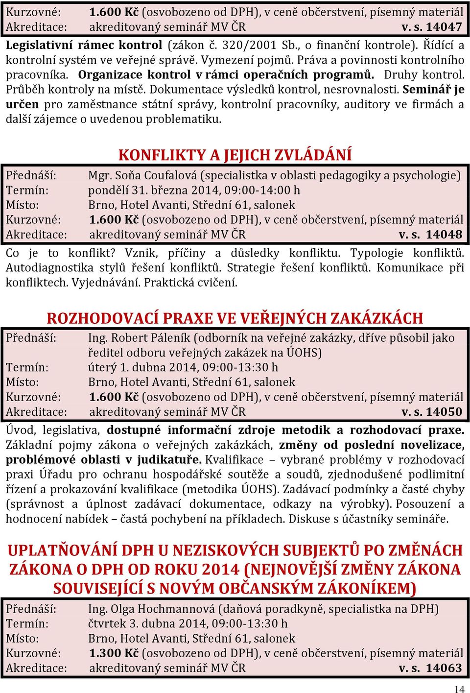 Seminář je určen pro zaměstnance státní správy, kontrolní pracovníky, auditory ve firmách a další zájemce o uvedenou problematiku. KONFLIKTY A JEJICH ZVLÁDÁNÍ Přednáší: Mgr.