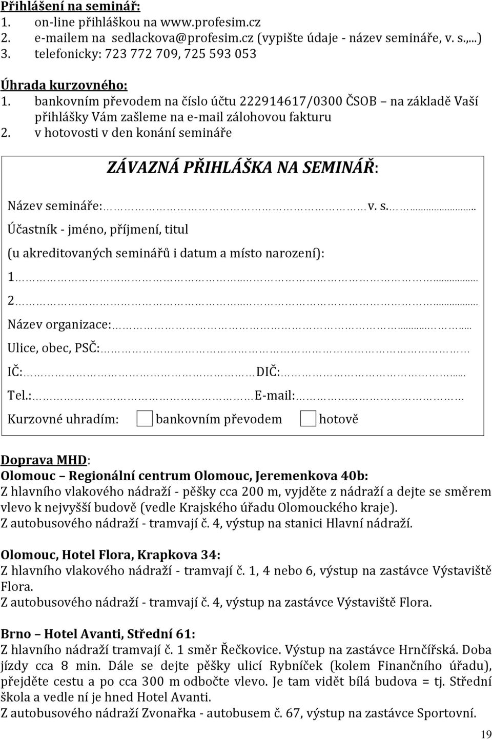 v hotovosti v den konání semináře ZÁVAZNÁ PŘIHLÁŠKA NA SEMINÁŘ: Název semináře: v. s.... Účastník - jméno, příjmení, titul (u akreditovaných seminářů i datum a místo narození): 1..... 2.