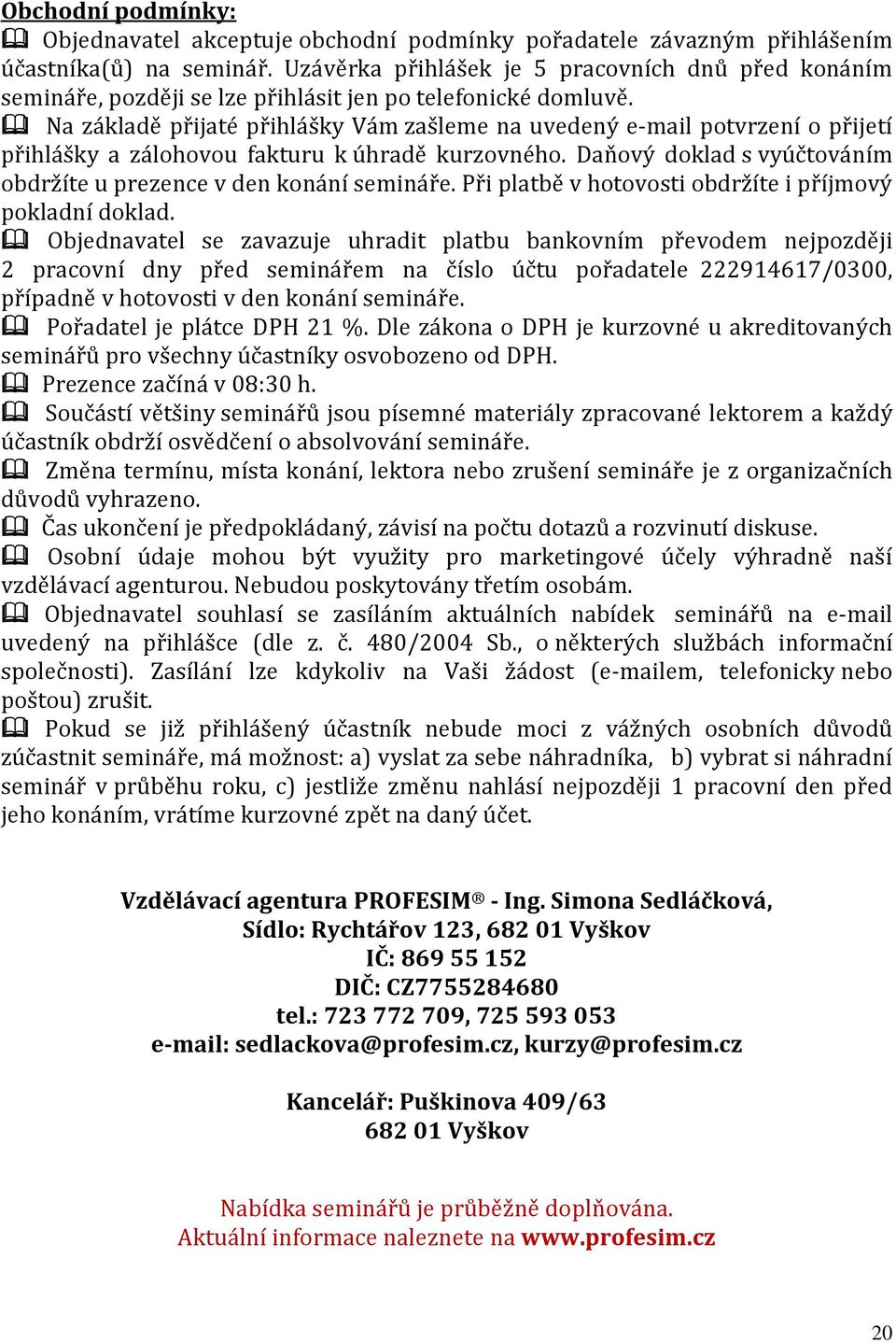 Na základě přijaté přihlášky Vám zašleme na uvedený e-mail potvrzení o přijetí přihlášky a zálohovou fakturu k úhradě kurzovného. Daňový doklad s vyúčtováním obdržíte u prezence v den konání semináře.