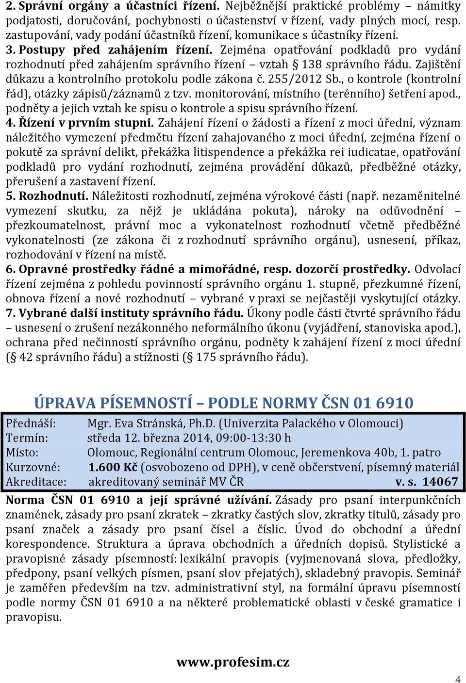 Zejména opatřování podkladů pro vydání rozhodnutí před zahájením správního řízení vztah 138 správního řádu. Zajištění důkazu a kontrolního protokolu podle zákona č. 255/2012 Sb.