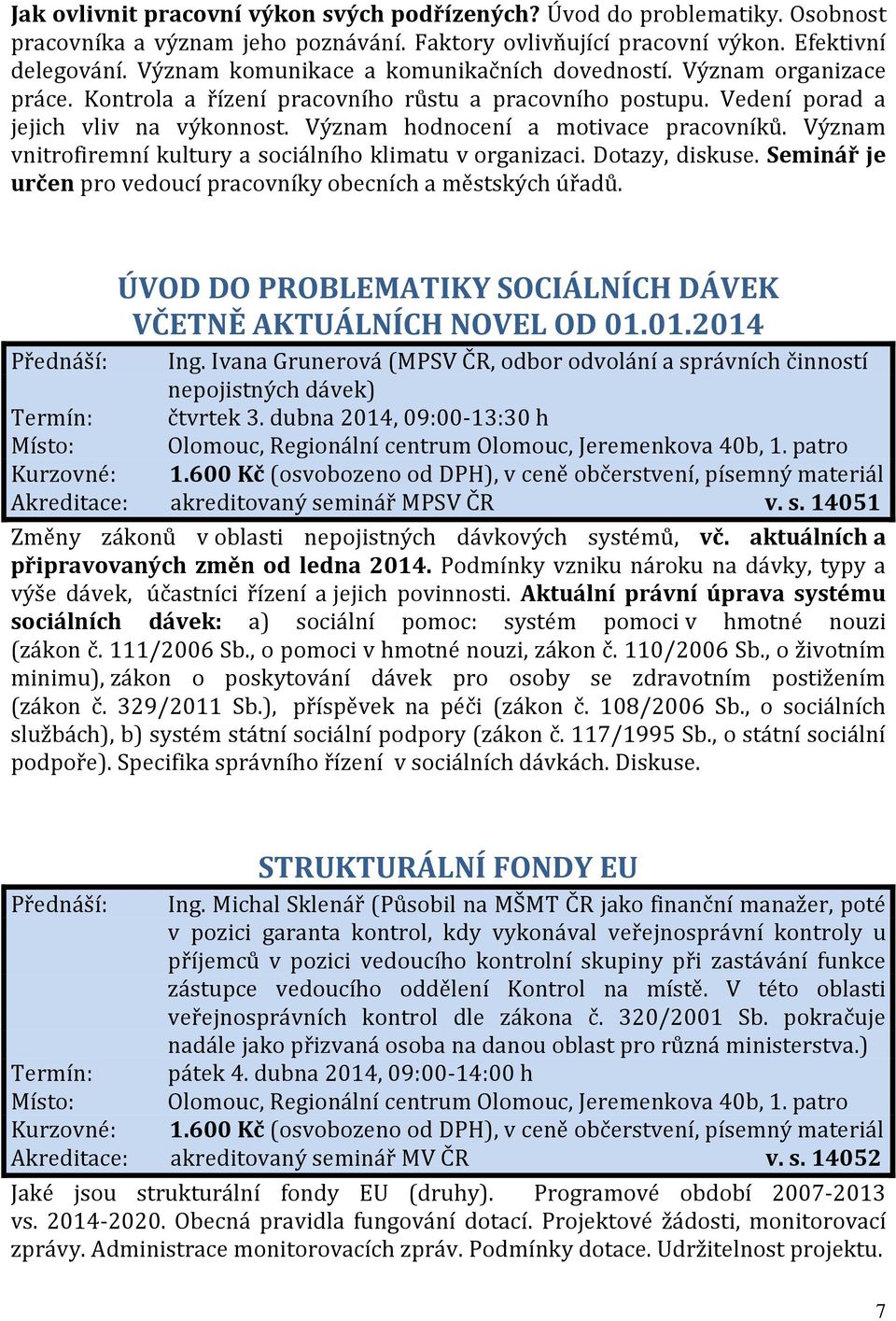 Význam hodnocení a motivace pracovníků. Význam vnitrofiremní kultury a sociálního klimatu v organizaci. Dotazy, diskuse. Seminář je určen pro vedoucí pracovníky obecních a městských úřadů.