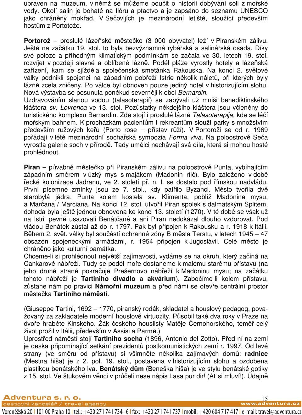 to byla bezvýznamná rybářská a salinářská osada. Díky své poloze a příhodným klimatickým podmínkám se začala ve 30. letech 19. stol. rozvíjet v později slavné a oblíbené lázně.