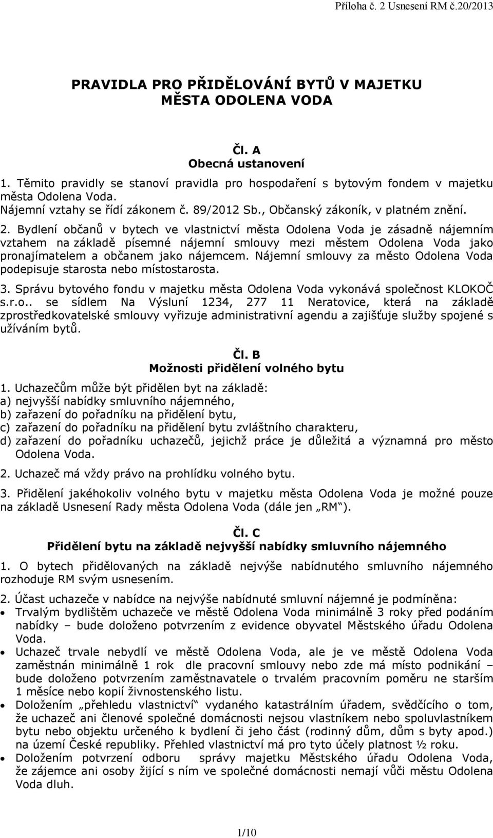 Bydlení občanů v bytech ve vlastnictví města Odolena Voda je zásadně nájemním vztahem na základě písemné nájemní smlouvy mezi městem Odolena Voda jako pronajímatelem a občanem jako nájemcem.