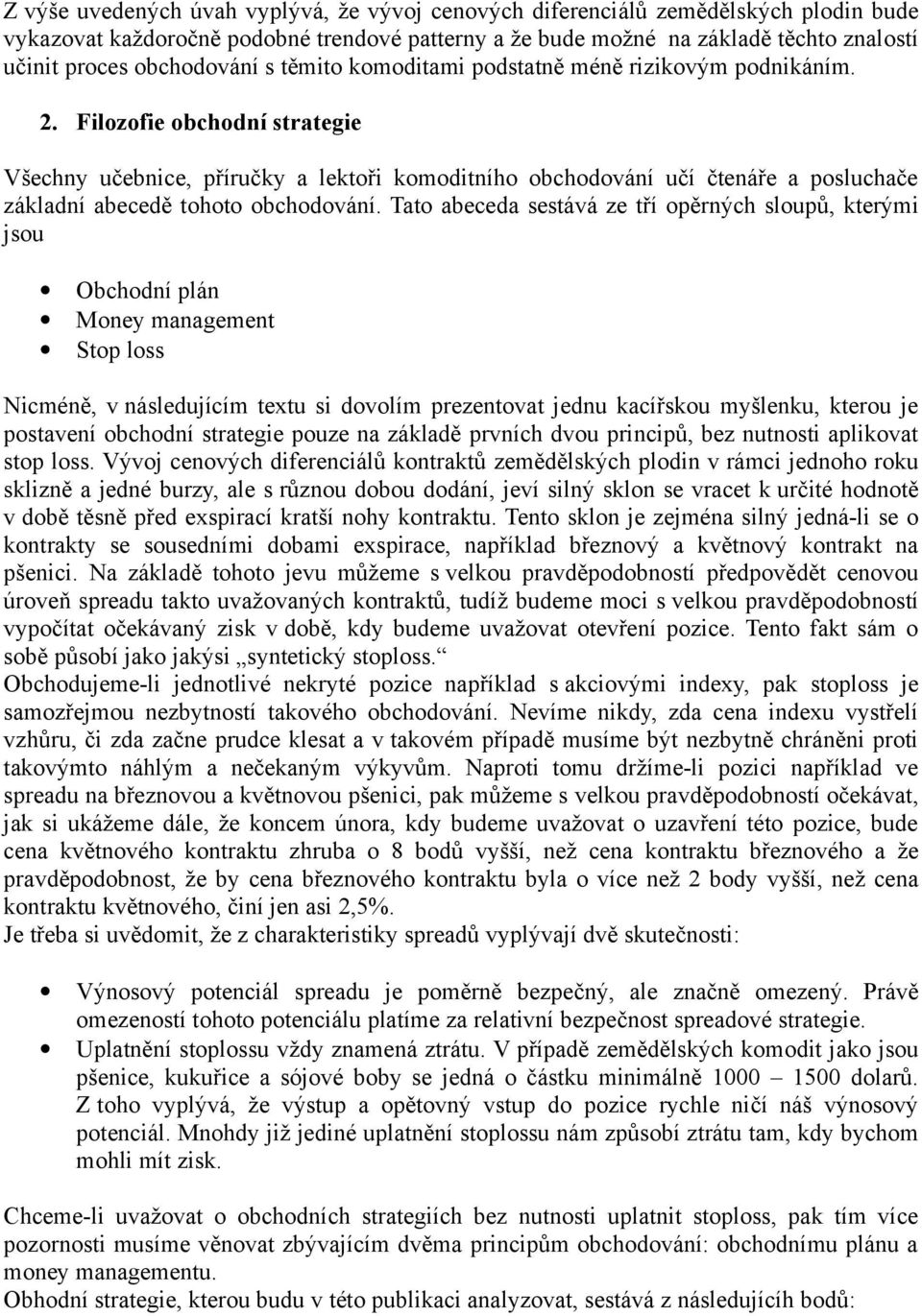 Filozofie obchodní strategie Všechny učebnice, příručky a lektoři komoditního obchodování učí čtenáře a posluchače základní abecedě tohoto obchodování.