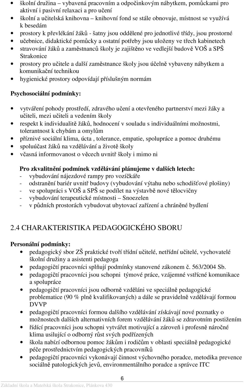 zaměstnanců školy je zajištěno ve vedlejší budově VOŠ a SPŠ Strakonice prostory pro učitele a další zaměstnance školy jsou účelně vybaveny nábytkem a komunikační technikou hygienické prostory