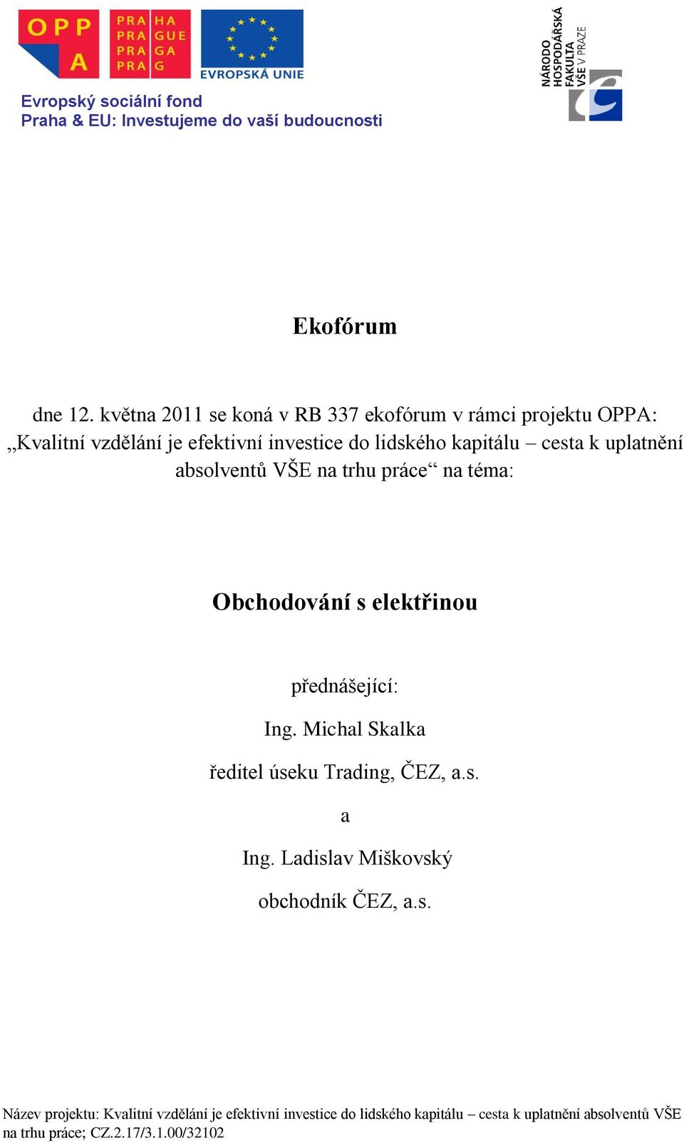 uplatnění absolventů VŠE na trhu práce na téma: Obchodování s elektřinou přednášející: Ing. Michal Skalka ředitel úseku Trading, ČEZ, a.