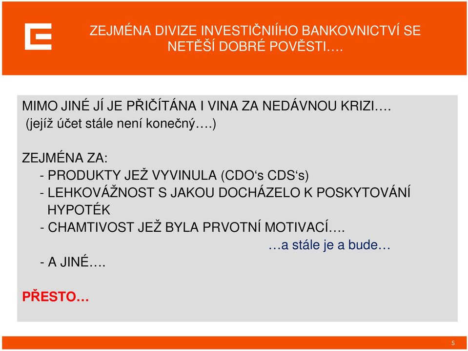 ) ZEJMÉNA ZA: - PRODUKTY JEŽ VYVINULA (CDO s CDS s) - LEHKOVÁŽNOST S JAKOU