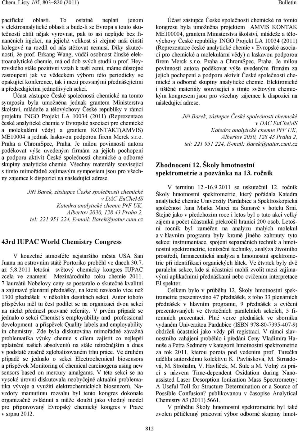 kolegové na rozdíl od nás stěžovat nemusí. Díky skutečnosti, že prof. Erkang Wang, vůdčí osobnost čínské elektroanalytické chemie, má od dob svých studií u prof.