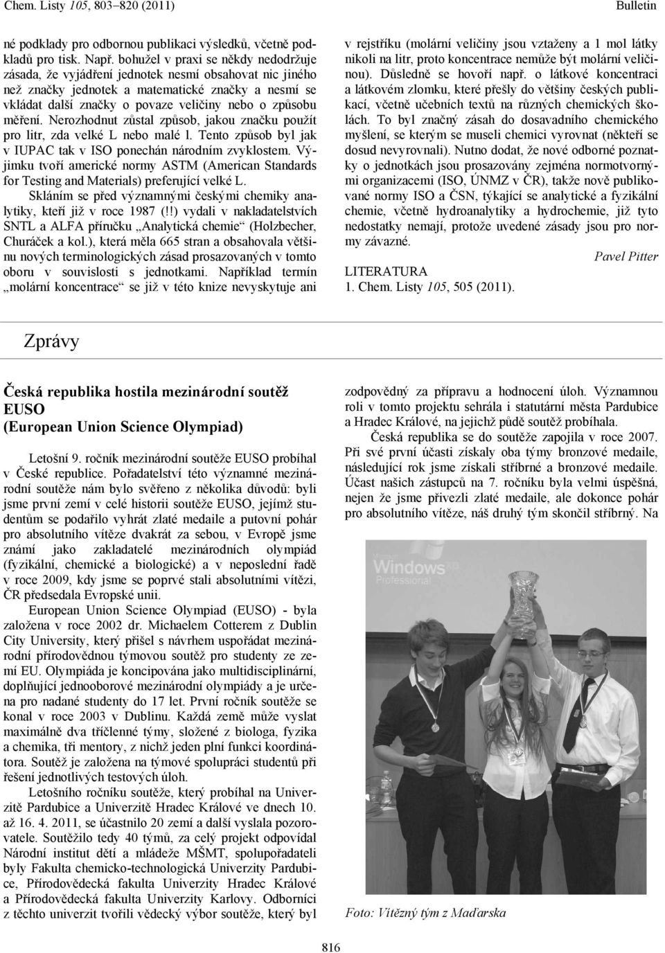 měření. Nerozhodnut zůstal způsob, jakou značku použít pro litr, zda velké L nebo malé l. Tento způsob byl jak v IUPAC tak v ISO ponechán národním zvyklostem.