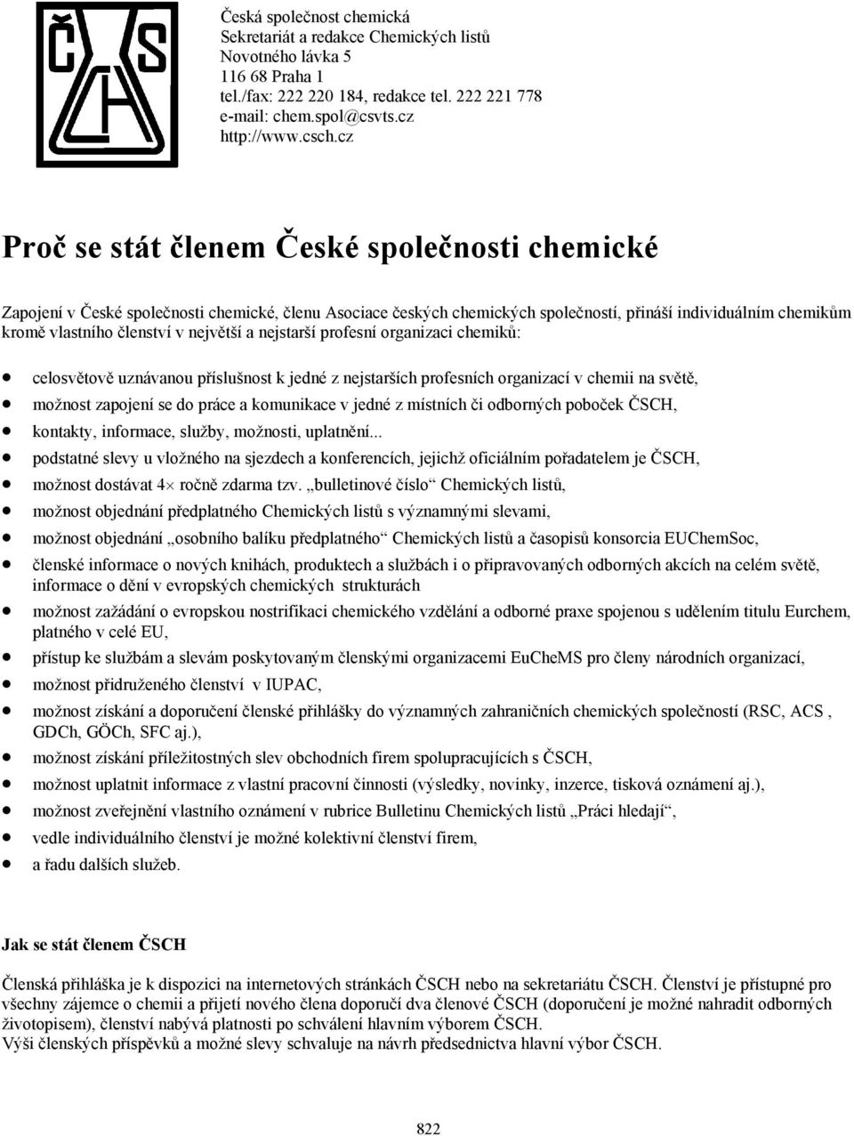 největší a nejstarší profesní organizaci chemiků: celosvětově uznávanou příslušnost k jedné z nejstarších profesních organizací v chemii na světě, možnost zapojení se do práce a komunikace v jedné z