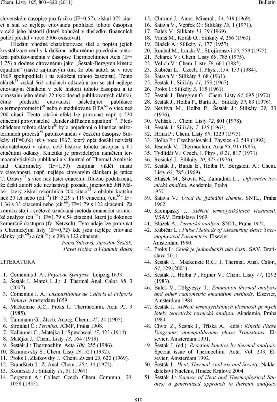 Hledání vhodné charakterizace skel a popisu jejich krystalizace vedl v k dalšímu odbornému pojednání tentokrát publikovanému v časopise Thermochimica Acta (IF= 1,75) a dodnes citovanému jako