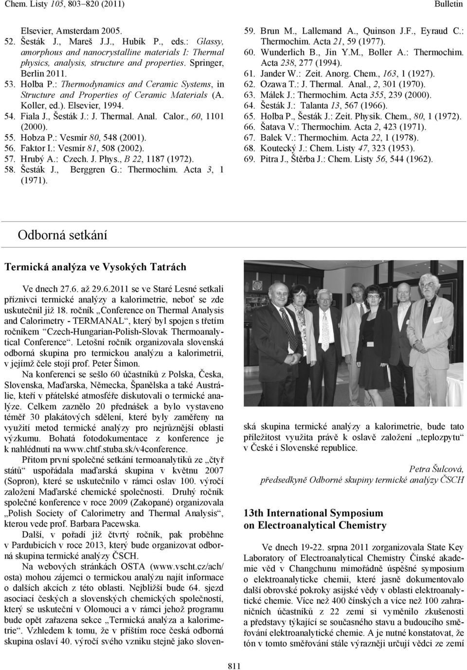 Hobza P.: Vesmír 80, 548 (2001). 56. Faktor I.: Vesmír 81, 508 (2002). 57. Hrubý A.: Czech. J. Phys., B 22, 1187 (1972). 58. Šesták J., Berggren G.: Thermochim. Acta 3, 1 (1971). 59. Brun M.