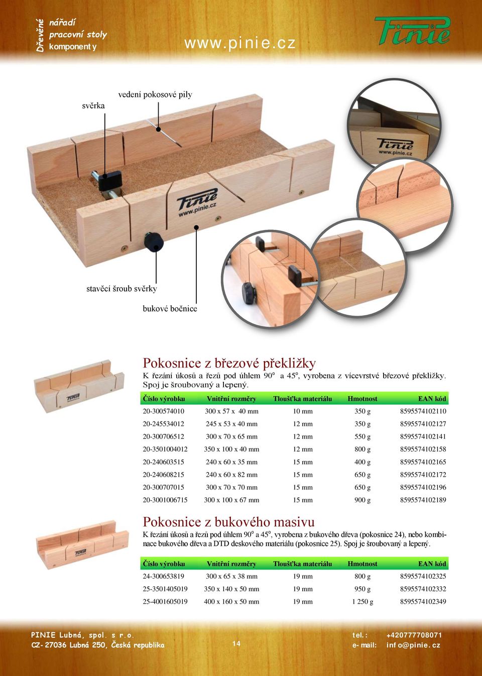 Číslo výrobku Vnitřní rozměry Tloušťka materiálu Hmotnost EAN kód 20-300574010 300 x 57 x 40 mm 10 mm 350 g 8595574102110 20-245534012 245 x 53 x 40 mm 12 mm 350 g 8595574102127 20-300706512 300 x 70