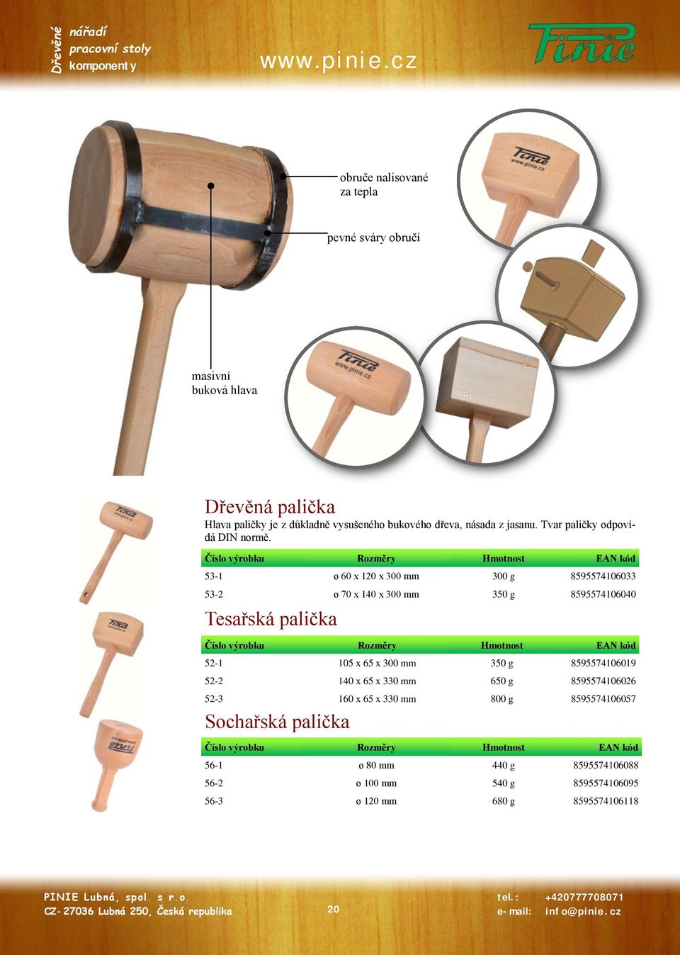 Číslo výrobku Rozměry Hmotnost EAN kód 53-1 ø 60 x 120 x 300 mm 300 g 8595574106033 53-2 ø 70 x 140 x 300 mm 350 g 8595574106040 Tesařská palička Číslo výrobku