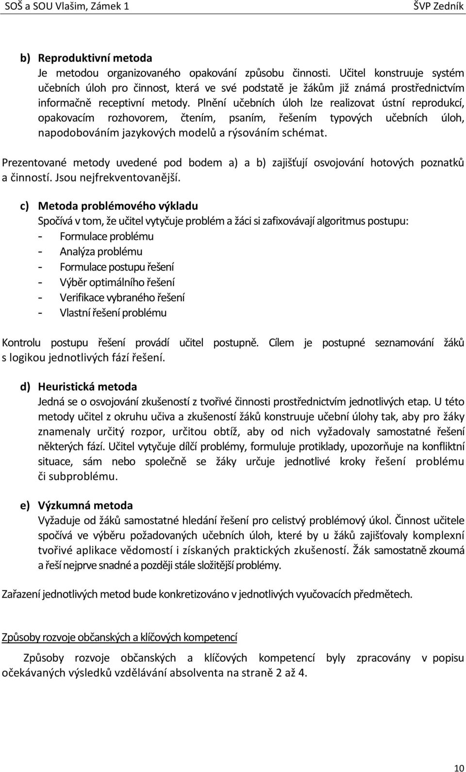 Plnění učebních úloh lze realizovat ústní reprodukcí, opakovacím rozhovorem, čtením, psaním, řešením typových učebních úloh, napodobováním jazykových modelů a rýsováním schémat.