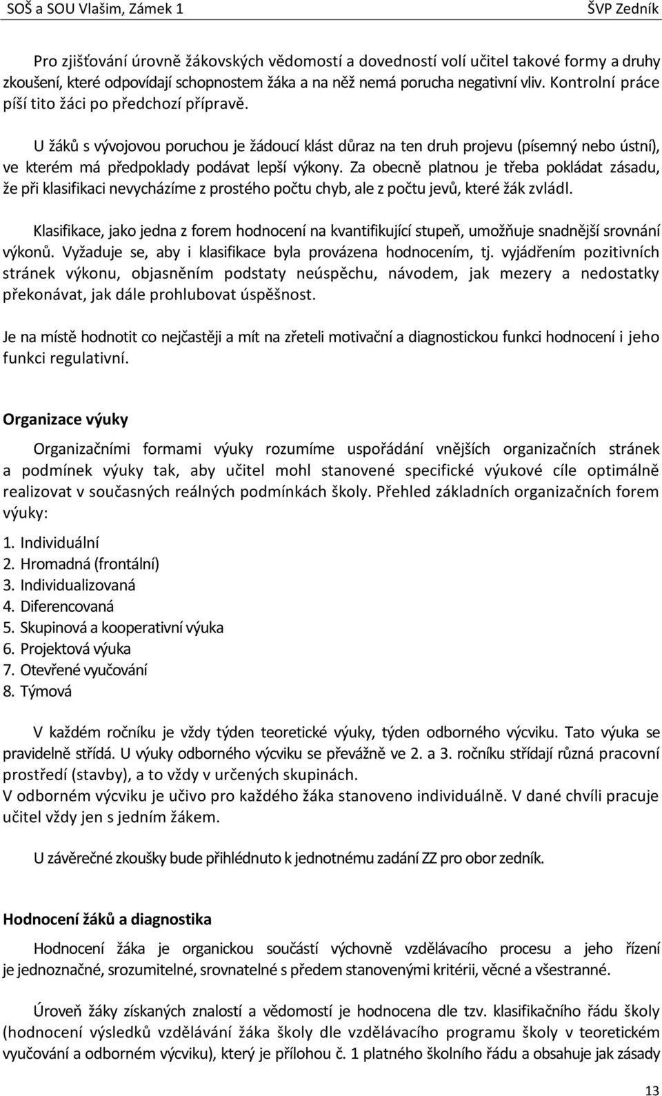 Za obecně platnou je třeba pokládat zásadu, že při klasifikaci nevycházíme z prostého počtu chyb, ale z počtu jevů, které žák zvládl.