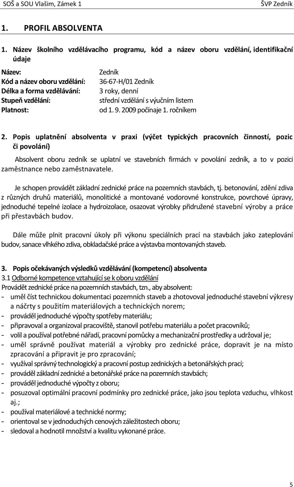 3 roky, denní střední vzdělání s výučním listem od 1. 9. 2009 počínaje 1. ročníkem 2.