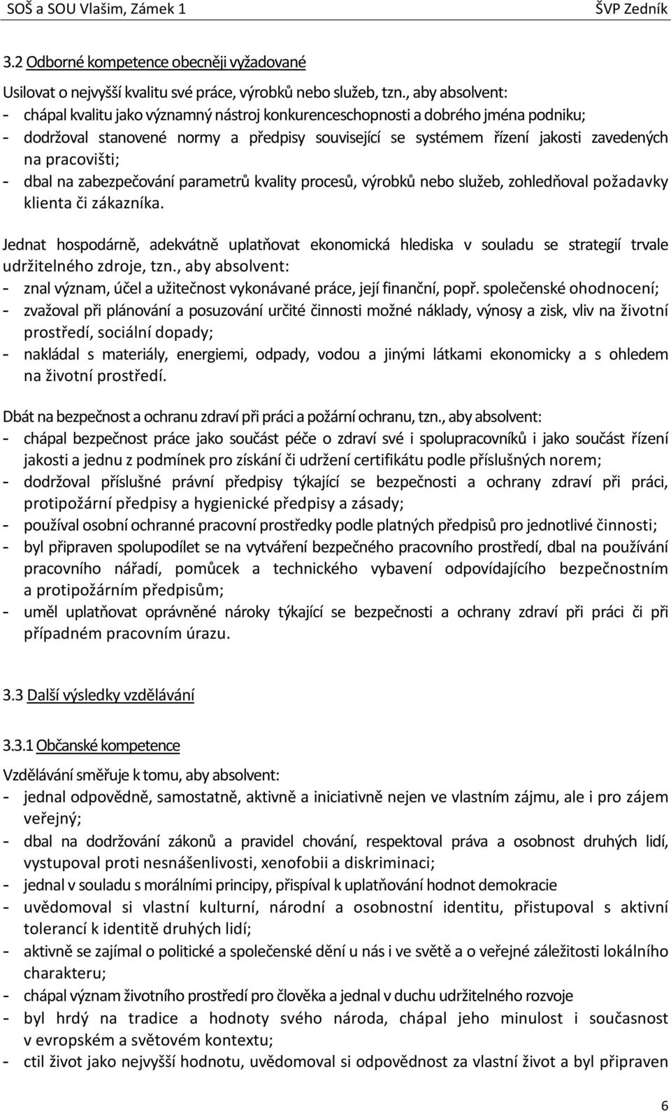 pracovišti; - dbal na zabezpečování parametrů kvality procesů, výrobků nebo služeb, zohledňoval požadavky klienta či zákazníka.