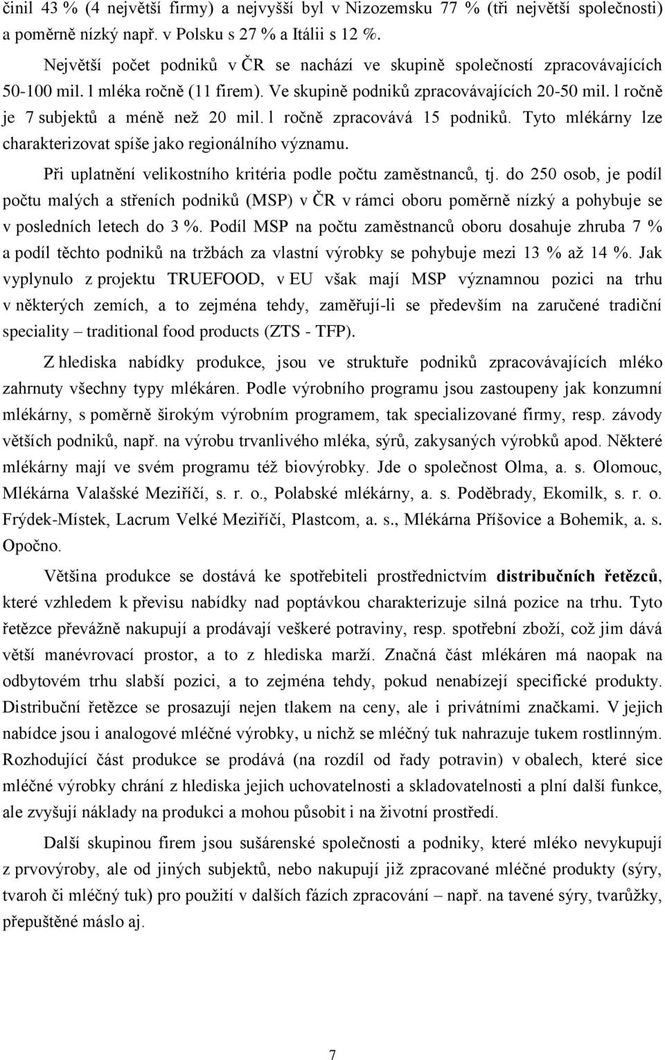 l rčně zpracvává 15 pdniků. Tyt mlékárny lze charakterizvat spíše jak reginálníh významu. Při uplatnění velikstníh kritéria pdle pčtu zaměstnanců, tj.