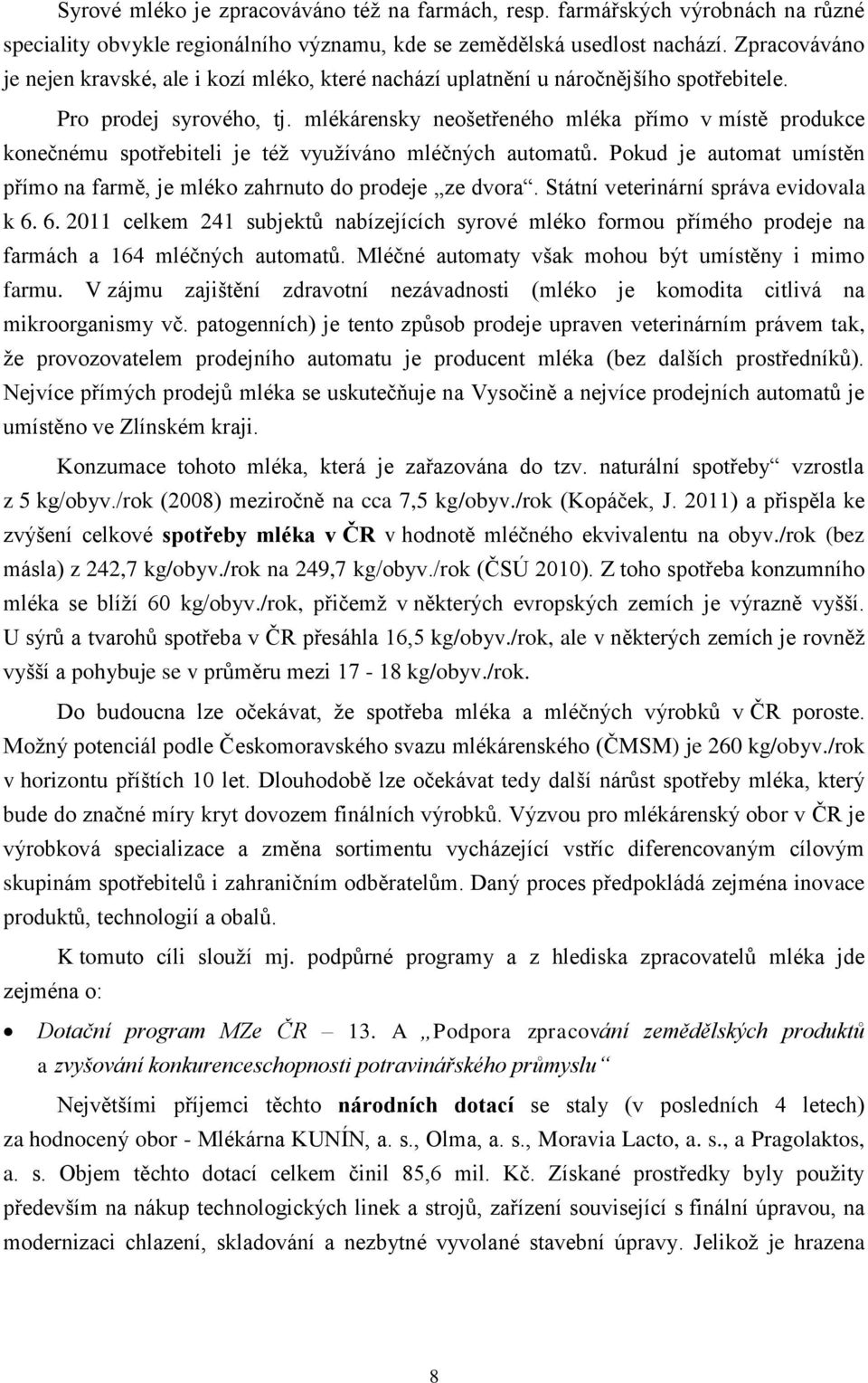 mlékárensky nešetřenéh mléka přím v místě prdukce knečnému sptřebiteli je též využíván mléčných autmatů. Pkud je autmat umístěn přím na farmě, je mlék zahrnut d prdeje ze dvra.