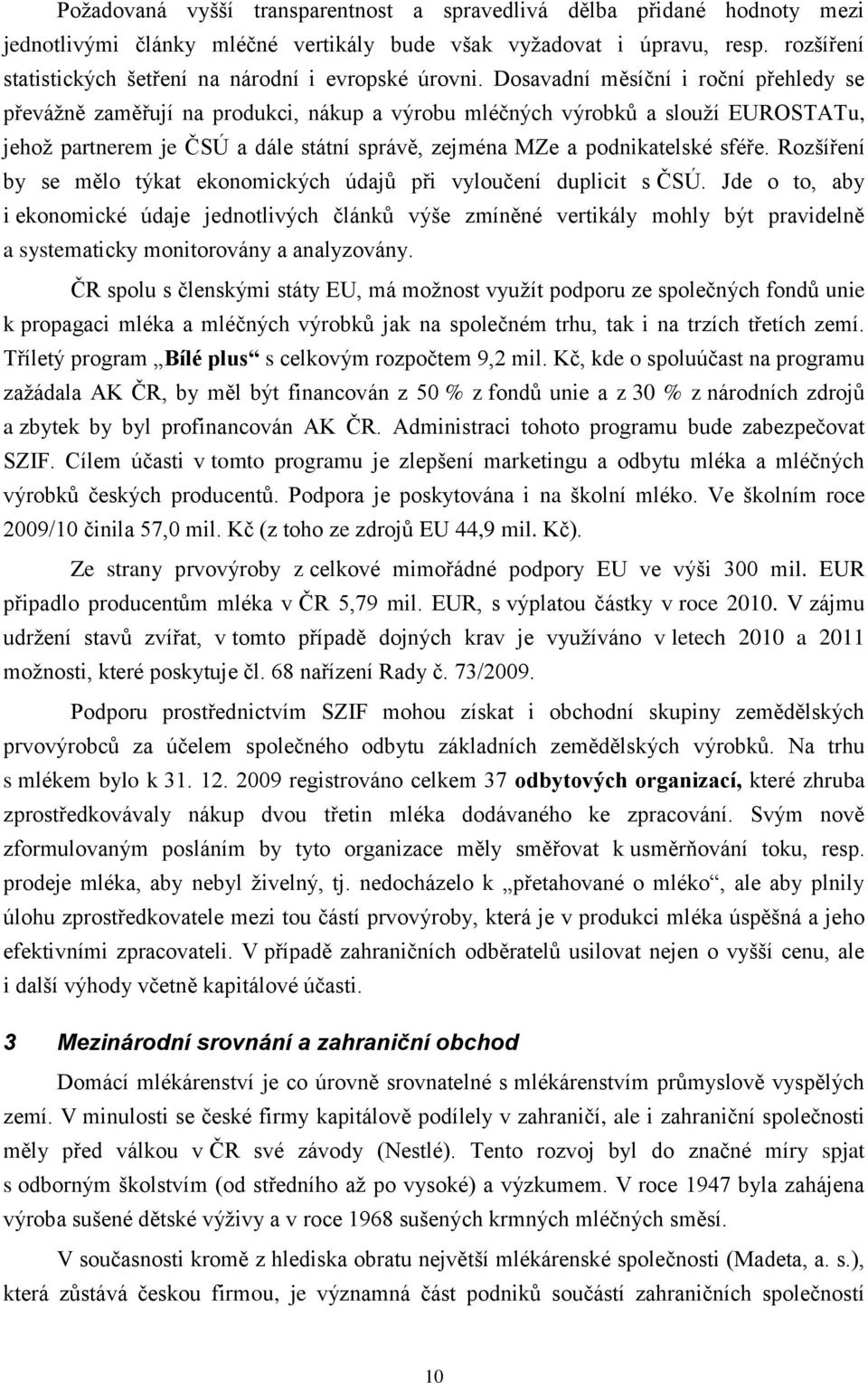 Rzšíření by se měl týkat eknmických údajů při vylučení duplicit s ČSÚ. Jde t, aby i eknmické údaje jedntlivých článků výše zmíněné vertikály mhly být pravidelně a systematicky mnitrvány a analyzvány.