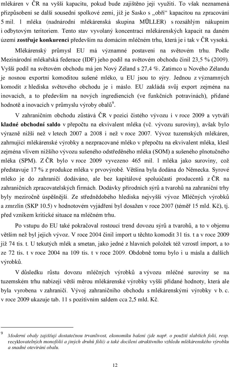 Tent stav vyvlaný kncentrací mlékárenských kapacit na daném území zstřuje knkurenci především na dmácím mléčném trhu, která je i tak v ČR vyská.