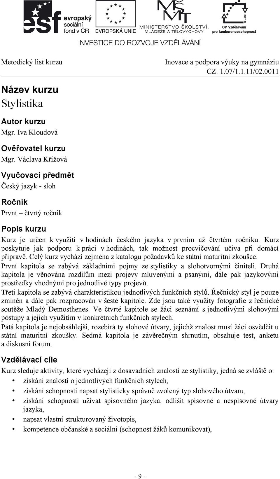 Kurz poskytuje jak podporu k práci v hodinách, tak možnost procvičování učiva při domácí přípravě. Celý kurz vychází zejména z katalogu požadavků ke státní maturitní zkoušce.