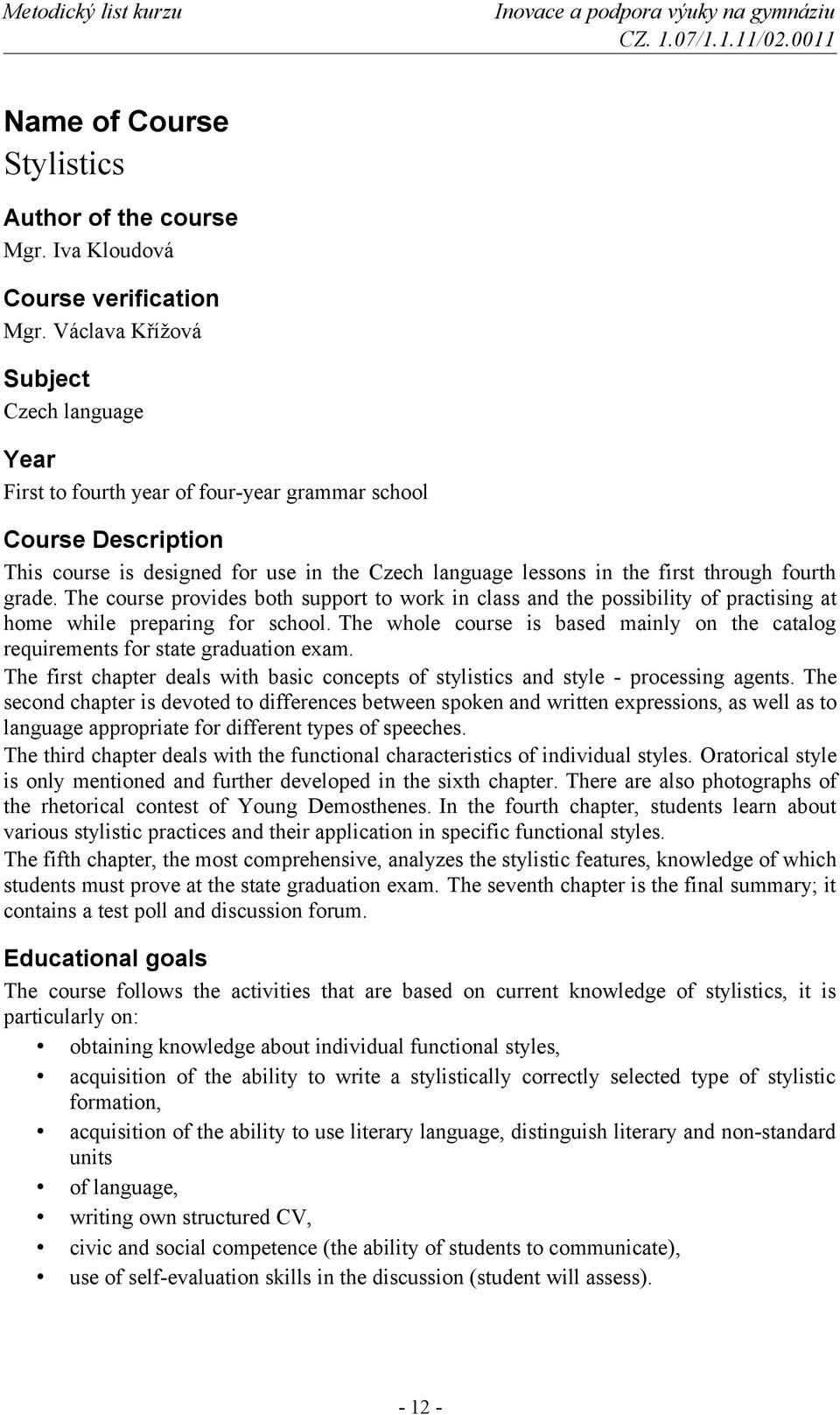 fourth grade. The course provides both support to work in class and the possibility of practising at home while preparing for school.