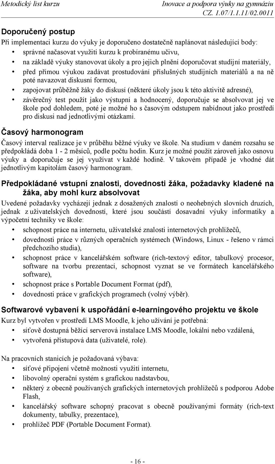 (některé úkoly jsou k této aktivitě adresné), závěrečný test použít jako výstupní a hodnocený, doporučuje se absolvovat jej ve škole pod dohledem, poté je možné ho s časovým odstupem nabídnout jako