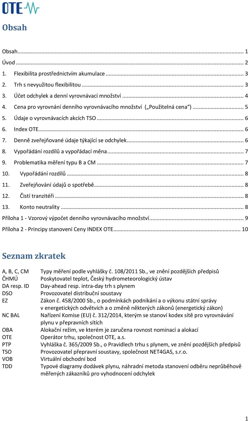 Vypořádání rozdílů a vypořádací měna... 7 9. Problematika měření typu B a CM... 7 10. Vypořádání rozdílů... 8 11. Zveřejňování údajů o spotřebě... 8 12. Čistí tranzitéři... 8 13. Konto neutrality.